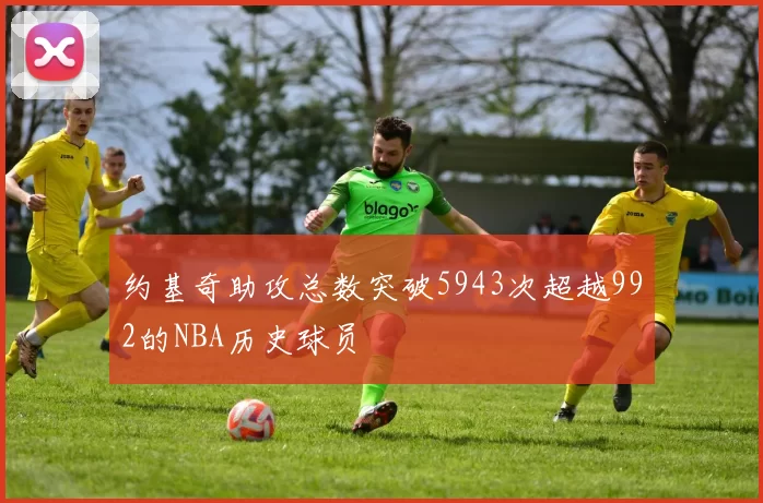约基奇助攻总数突破5943次超越992的NBA历史球员
